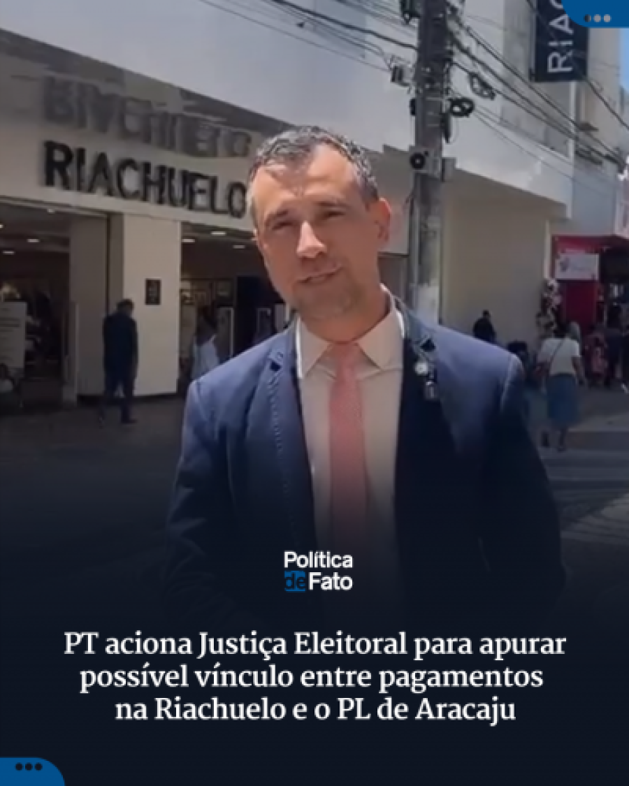 PT aciona Justiça Eleitoral para apurar possível vínculo entre pagamentos na Riachuelo e o PL de Aracaju